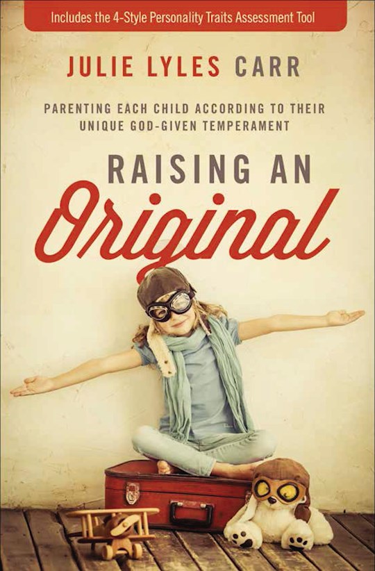 Raising An Original. Parenting Each Child According To Their Unique God-Given Temperament
