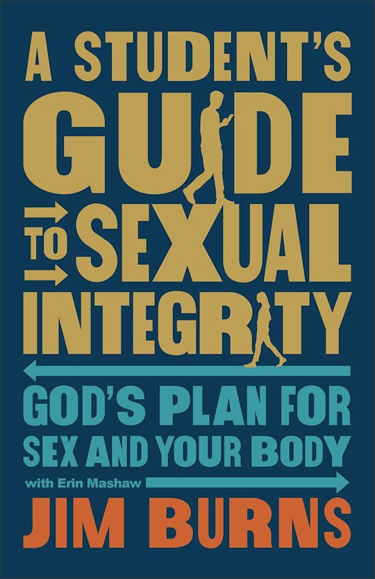 A Student's Guide To Sexual Integrity: God's Plan for Sex and Your Body