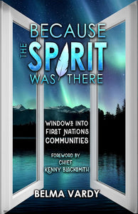 Because the Spirit was There Windows into First Nations Communities