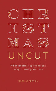 Christmas Uncut What Really Happened and Why It Really Matters
