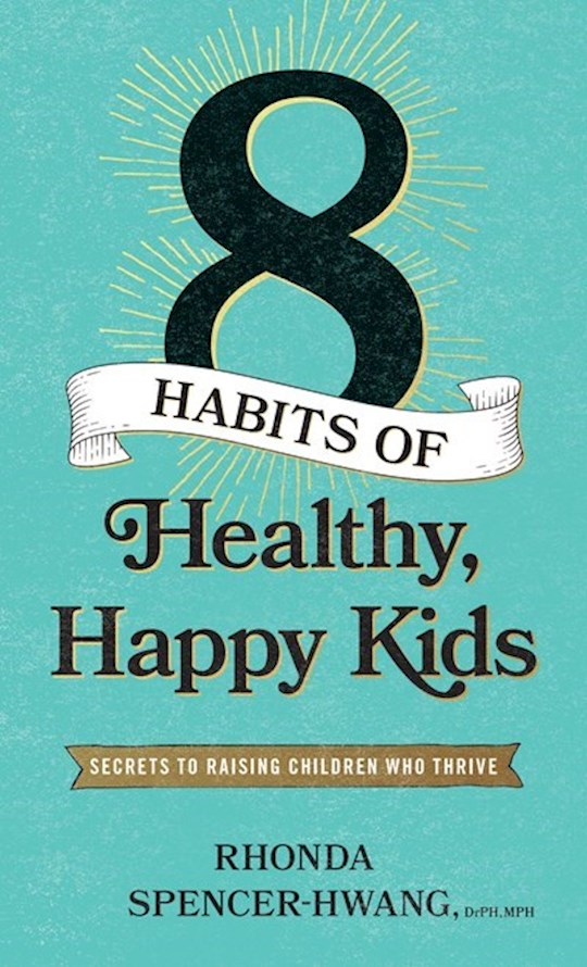 Eight Habits Of Healthy, Happy Kids Secrets To Raising Children Who Thrive