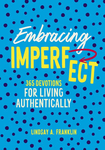 Embracing Imperfect 365 Devotions for Living Authentically