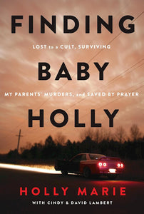 Finding Baby Holly-Softcover Lost To A Cult, Surviving My Parents' Murders, And Saved By Prayer