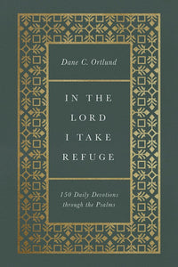 In the Lord I Take Refuge : 150 Daily Devotions Through The Psalms