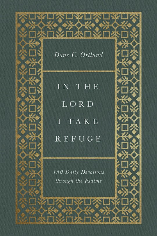In the Lord I Take Refuge : 150 Daily Devotions Through The Psalms