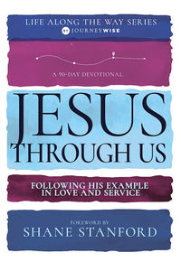 Jesus Through Us (90 Day Devotional Life Along The Way V3) Following His Example in Love and Service