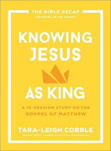 Knowing Jesus As King: A 10-Session Study On The Gospel Of Matthew
