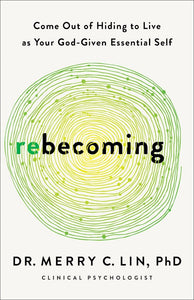 Rebecoming     Come Out of Hiding to Live as Your God-Given Essential Self