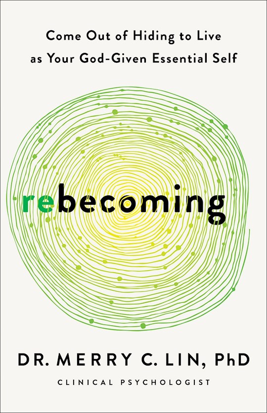 Rebecoming     Come Out of Hiding to Live as Your God-Given Essential Self