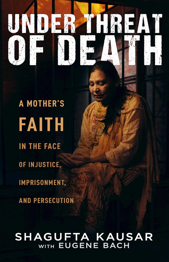 Under Threat Of Death A Mother's Faith in the Face of Injustice, Imprisonment, and Persecution