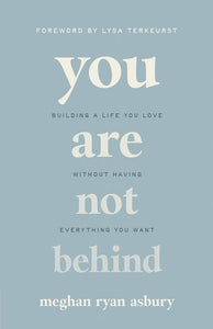 You Are Not Behind Building a Life You Love Without Having Everything You Want