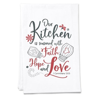 Our Kitchen is Seasoned with Faith Hope and Love Tea Towel
