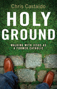 Holy Ground Walking with Jesus as a Former Catholic