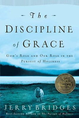 The Discipline of Grace. God's Role and our role in the pursuit of holiness