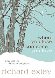 When You Lose Someone You Love.  Comfort For Those Who Grieve