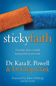 Sticky Faith. Everyday Ideas To Build Lasting Faith In Your Kids