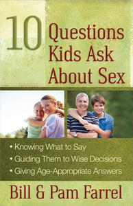 10 Questions Kids Ask About Sex *Knowing What to Say *Guiding Them To Wise Decisions *Giving Them Age-Appropriate Answers