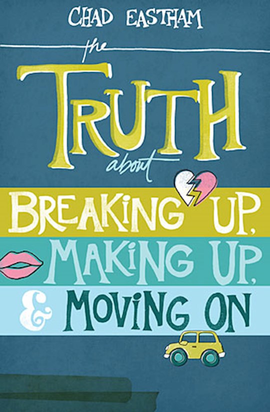 The Truth about Breaking up, Making up & Moving on