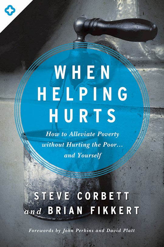 When Helping Hurts   How to alleviate poverty without hurting the poor...and yourself