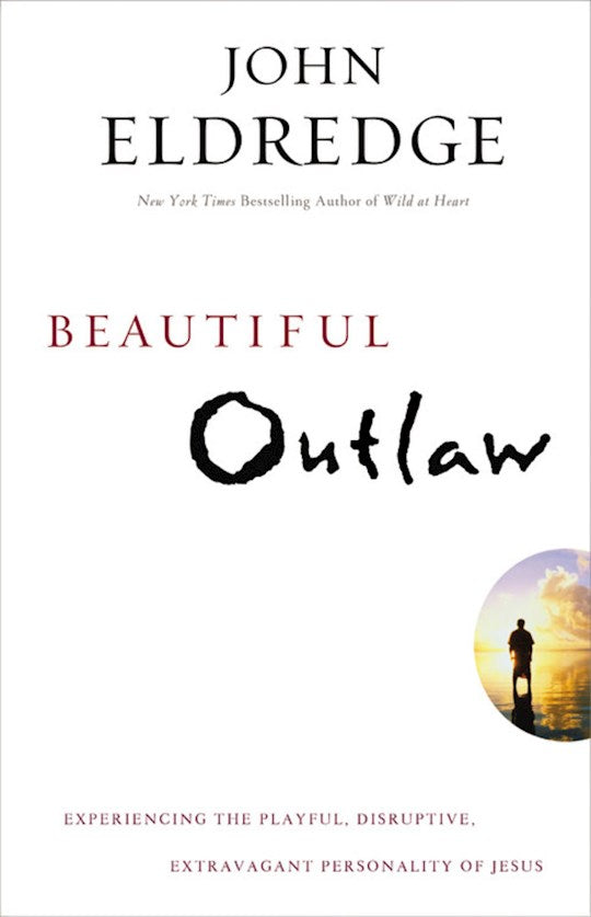 Beautiful Outlaw, Experiencing the Playful, Disruptive, Extravagant Personality of Jesus