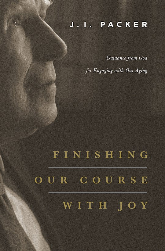 Finishing Our Course with Joy. Guidance from God for Engaging with Our Aging.