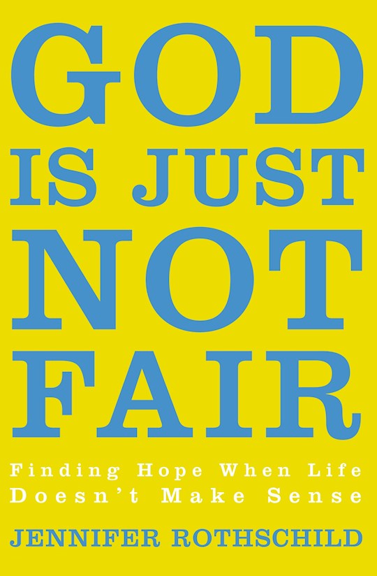 God is Just Not Fair. Finding Hope When Life Doesn't Make Sense.
