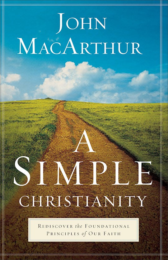 A Simple Christianity. Rediscover the foundational principles of our faith