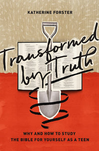 Transformed for Truth - Why and how to study the Bible for yourself as a Teen