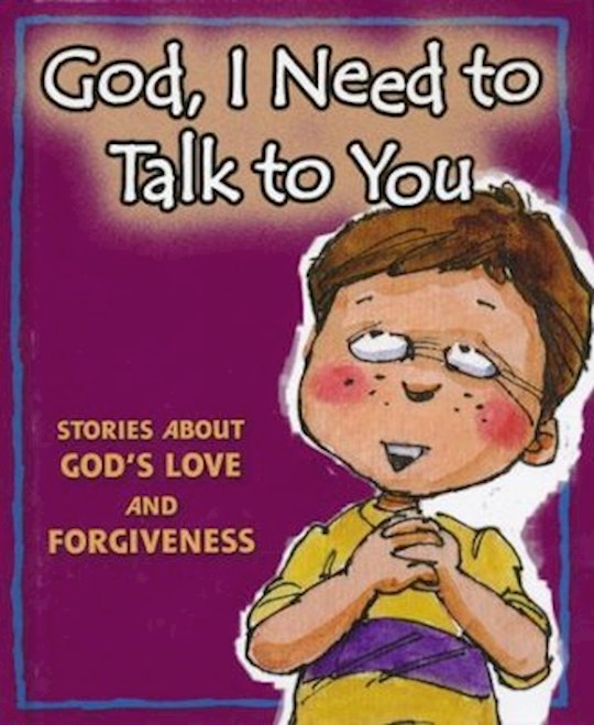 God, I Need To Talk To You: Stories About God's Love And Forgiveness