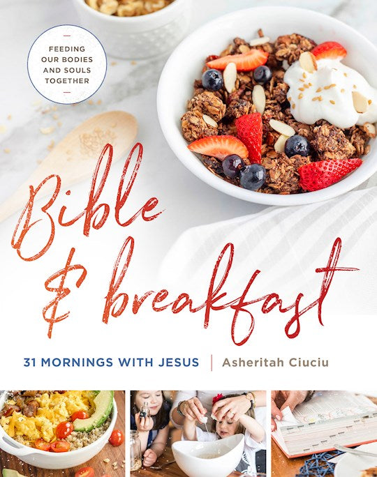 Bible And Breakfast 31 Mornings With Jesus: Feeding Our Bodies And Souls Together - hard cover