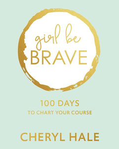 Girl Be Brave - 100 Days to chart your course - Hard cover