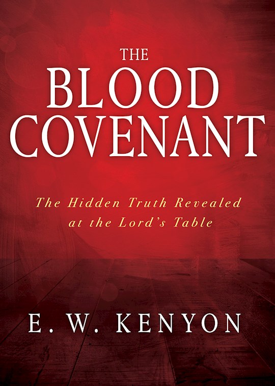 The Blood Covenant. The Hidden Truth Revealed at the Lord's Table