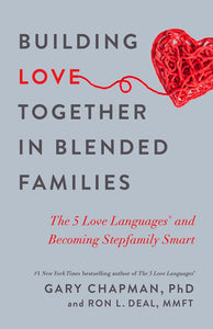 Building Love Together In Blended Families. The 5 Love Languages And Becoming Stepfamily Smart