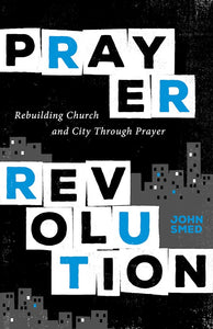 Prayer Revolution. Rebuilding Church and City through prayer