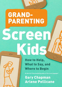 Grandparenting Screen Kids.  How To Help, What To Say, And Where To Begin