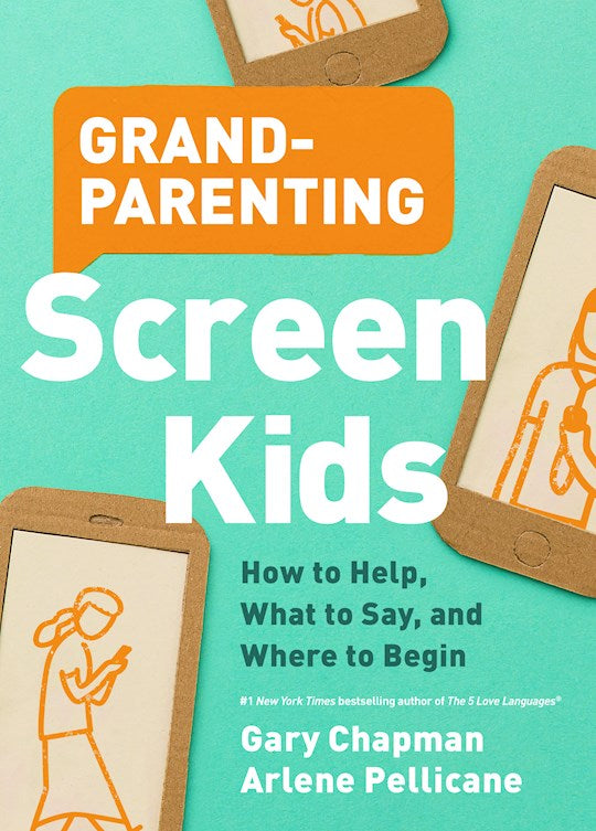 Grandparenting Screen Kids.  How To Help, What To Say, And Where To Begin