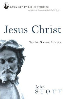 Jesus Christ: Teacher, Servant & Savior, John Stott Bible Studies