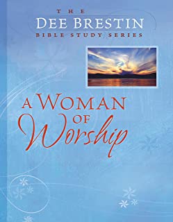 A Woman Of Worship The Dee Brestin Bible Study Series