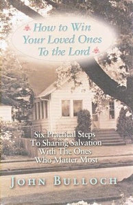 How to Win Loved Ones to the Lord Practical Steps to Sharing Salvation