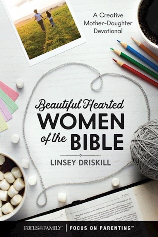 Beautiful Hearted Women Of The Bible:  A Creative Mother-Daughter Devotional