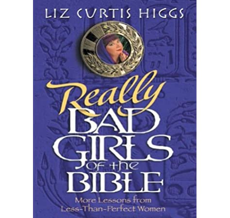 Really Bad Girls of the Bible - More lessons from less-than-perfect Women