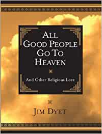 All Good People Go To Heaven. And Other Religious Lore   Hard cover