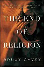 The End of Religion, Encountering the Subversive Spirituality of Jesus