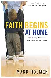 Faith Begins At Home: The Family Makeover with Christ at the Center