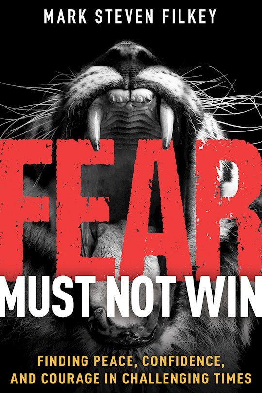Fear Must Not Win Finding Peace, Confidence, and Courage in Challenging Times