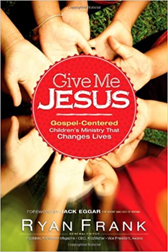 Give Me Jesus: Gospel-Centered Childrens Ministry That Changes Lives Hardcover