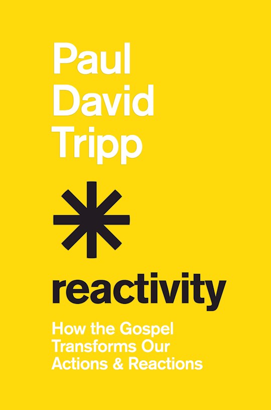 Reactivity How The Gospel Transforms Our Actions And Reactions HC
