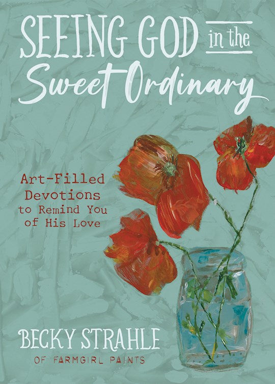 Seeing God In The Sweet Ordinary:Art-Filled Devotions To Remind You Of His Love