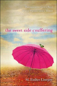 The Sweet Side of Suffering: Recognizing God's Best When Facing Life's Worst
