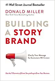 Building a Story Brand. Clarify Your Message So Customers Will Listen
